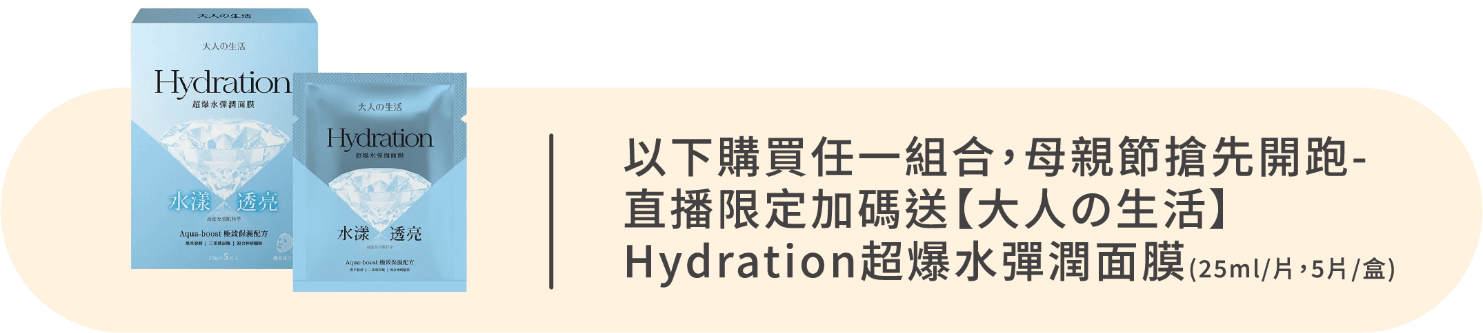 以上購買任一組合，母親節搶先開跑-直播限定加碼送【大人の生活】Hydration超爆水彈潤面膜(25ml/片，5片/盒)
